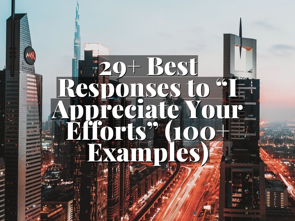 29+ Best Responses to “I Appreciate Your Efforts” (100+ Examples)