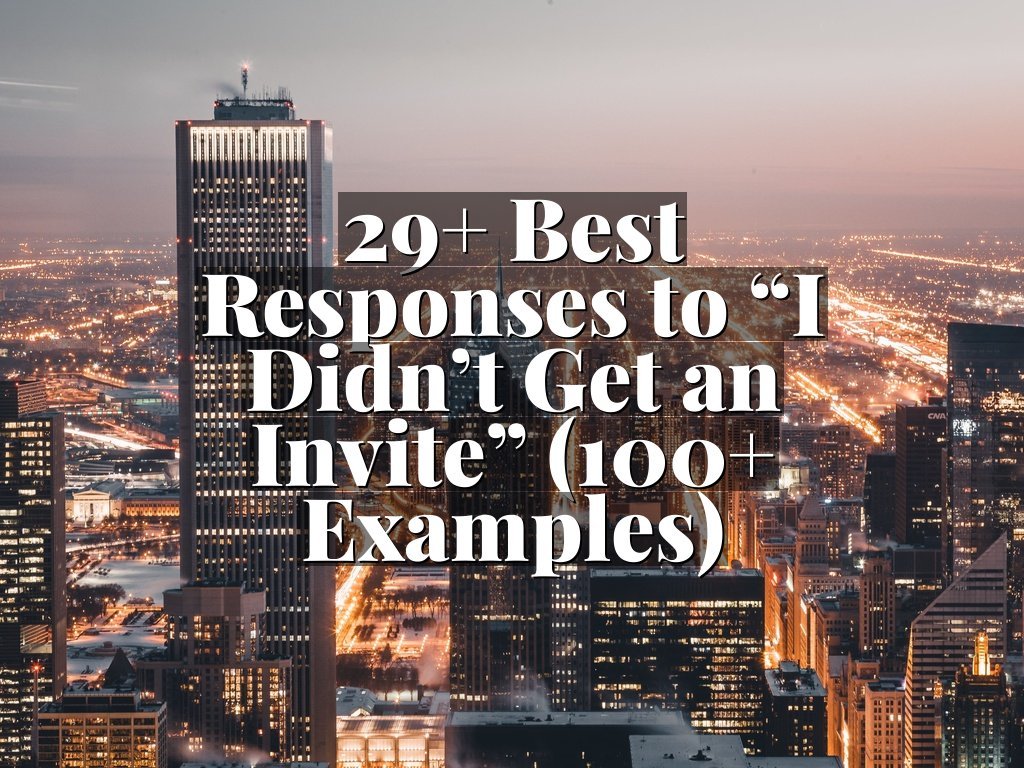 29+ Best Responses to “I Didn’t Get an Invite” (100+ Examples)