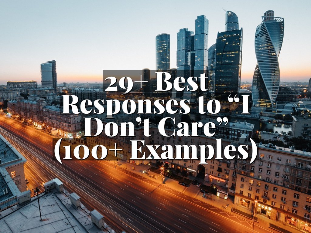 29+ Best Responses to “I Don’t Care” (100+ Examples)