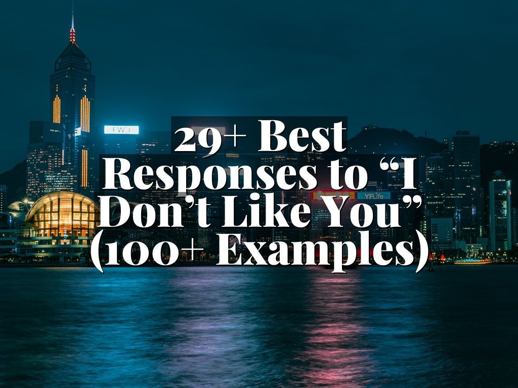 29+ Best Responses to “I Don’t Like You” (100+ Examples)