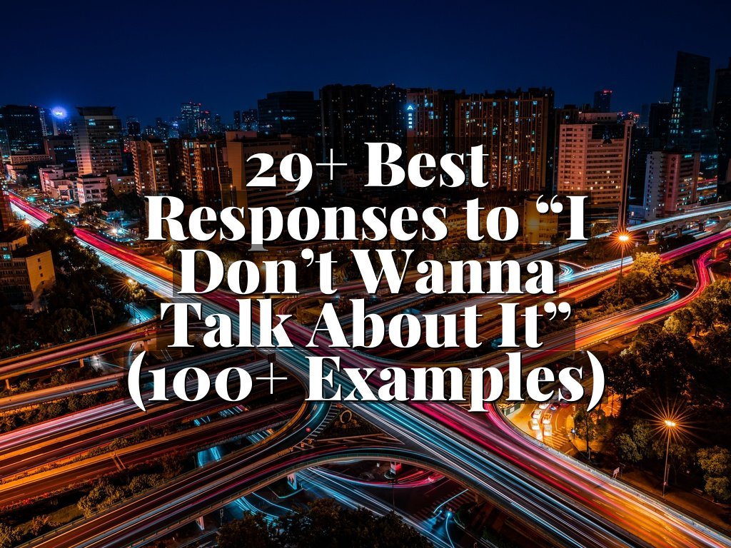 29+ Best Responses to “I Don’t Wanna Talk About It” (100+ Examples)