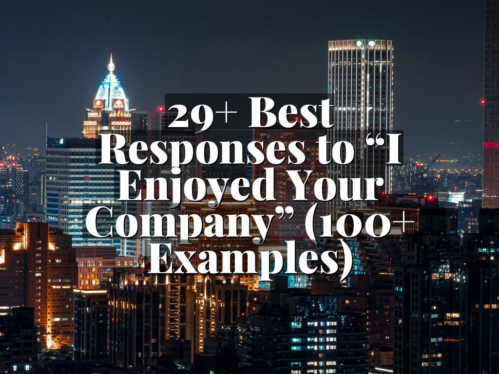 29+ Best Responses to “I Enjoyed Your Company” (100+ Examples)
