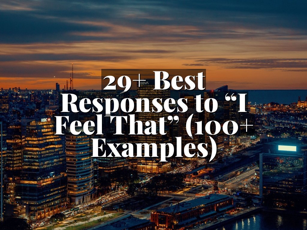29+ Best Responses to “I Feel That” (100+ Examples)