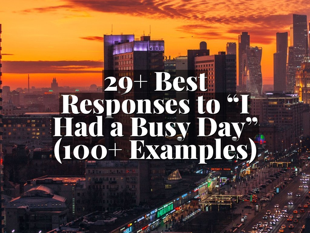 29+ Best Responses to “I Had a Busy Day” (100+ Examples)