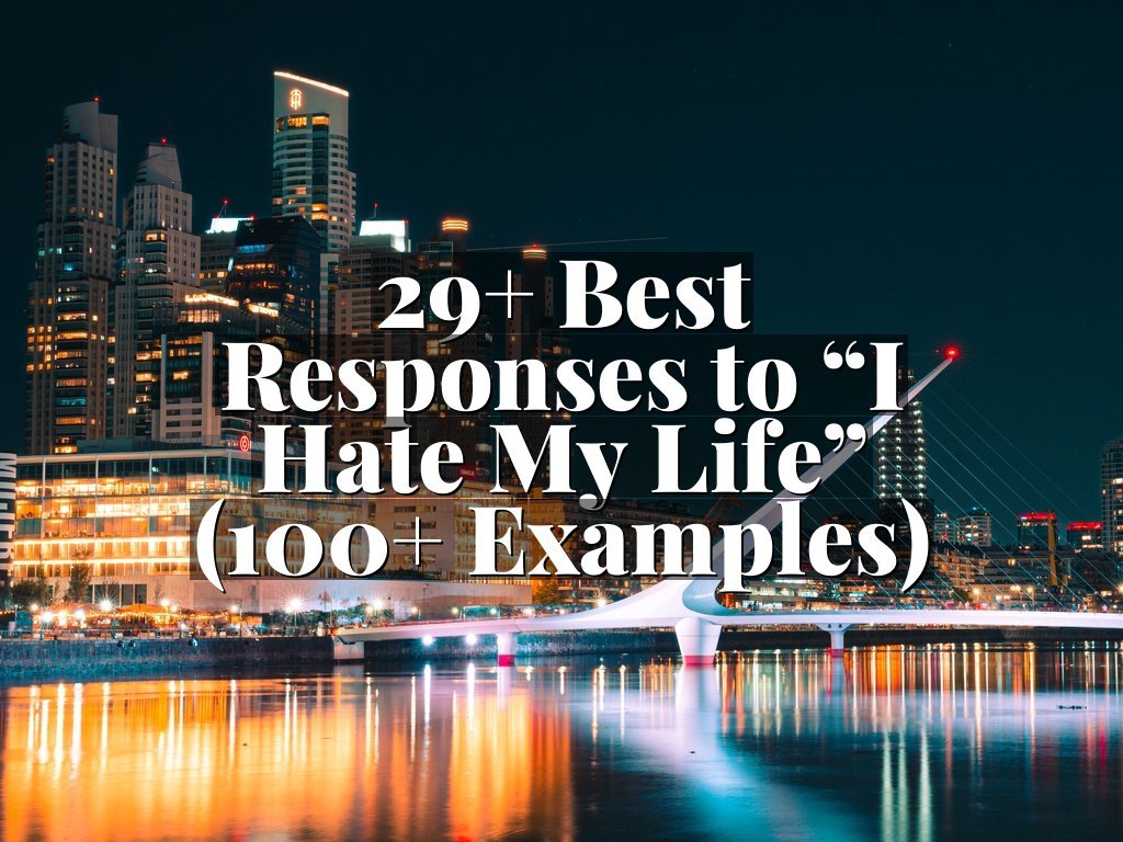 29+ Best Responses to “I Hate My Life” (100+ Examples)