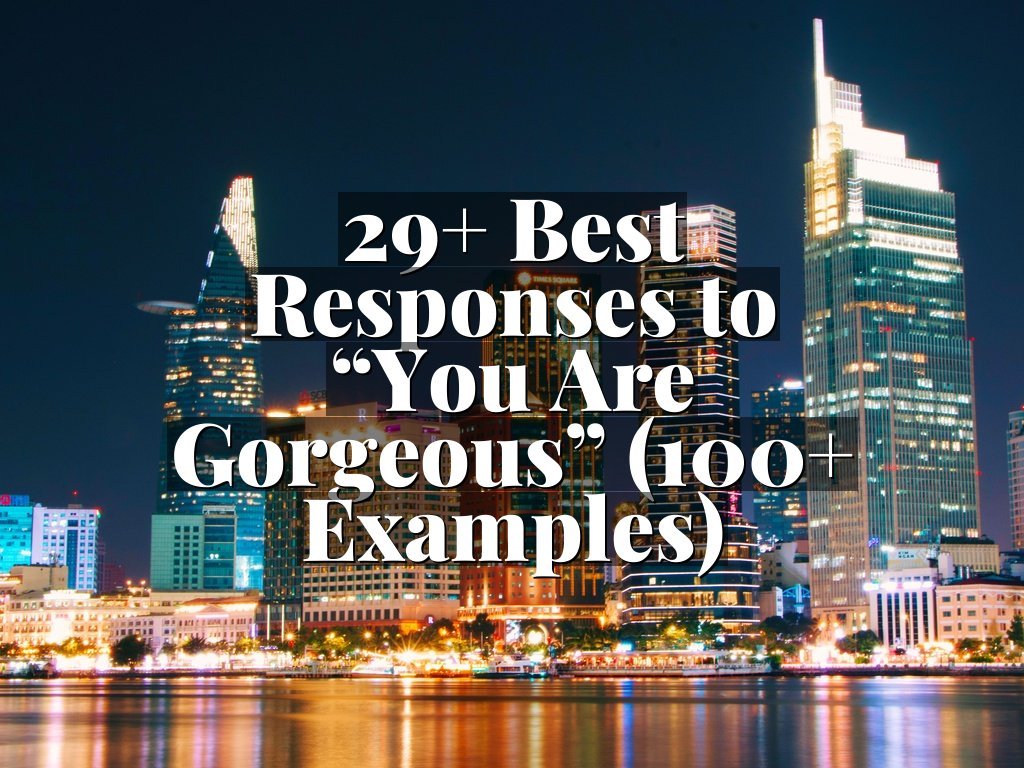 29+ Best Responses to “You Are Gorgeous” (100+ Examples)