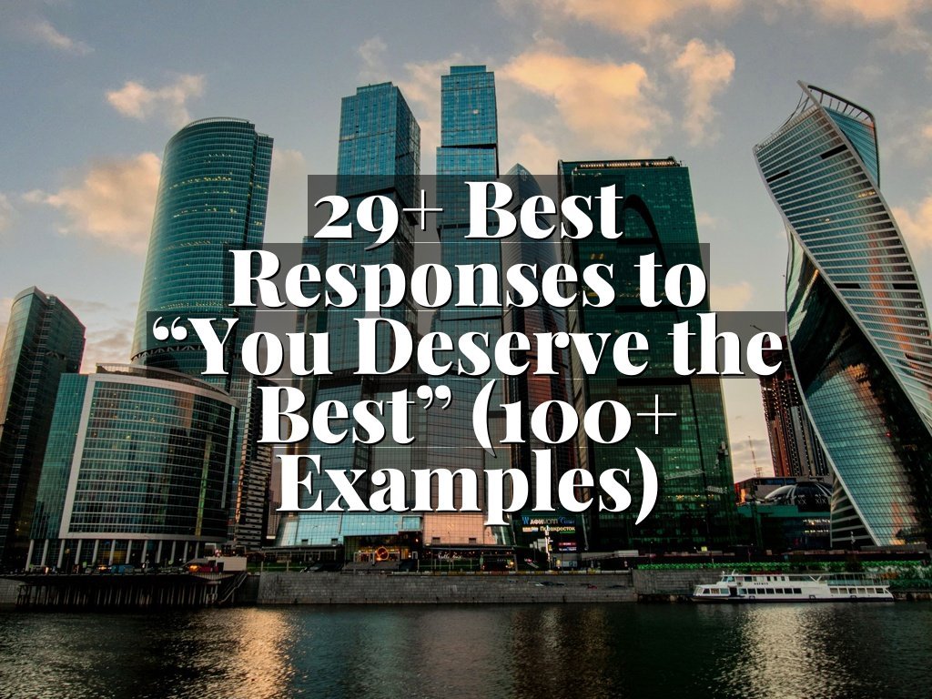 29+ Best Responses to “You Deserve the Best” (100+ Examples)