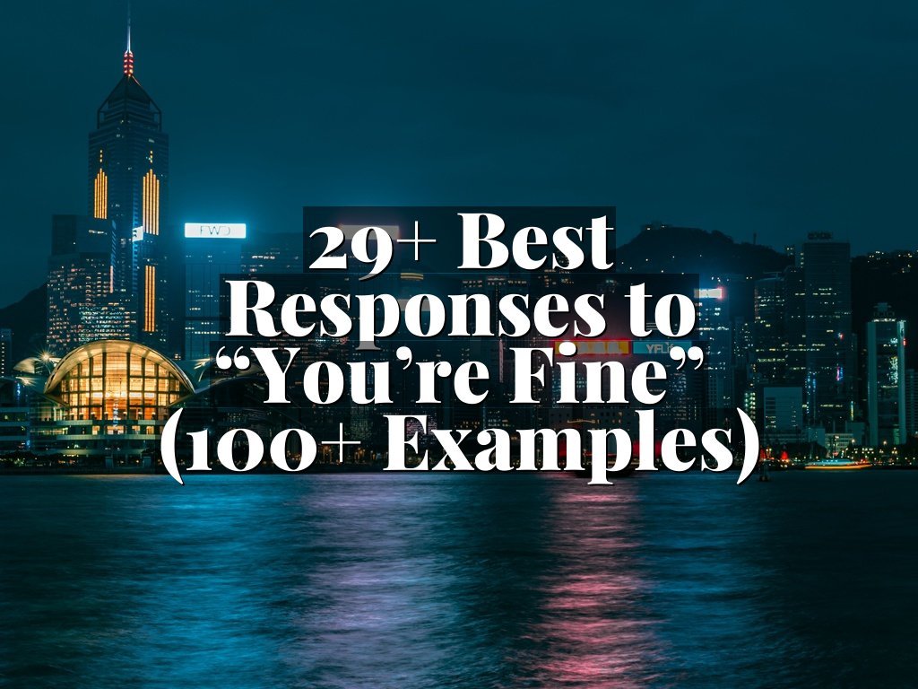 29+ Best Responses to “You’re Fine” (100+ Examples)