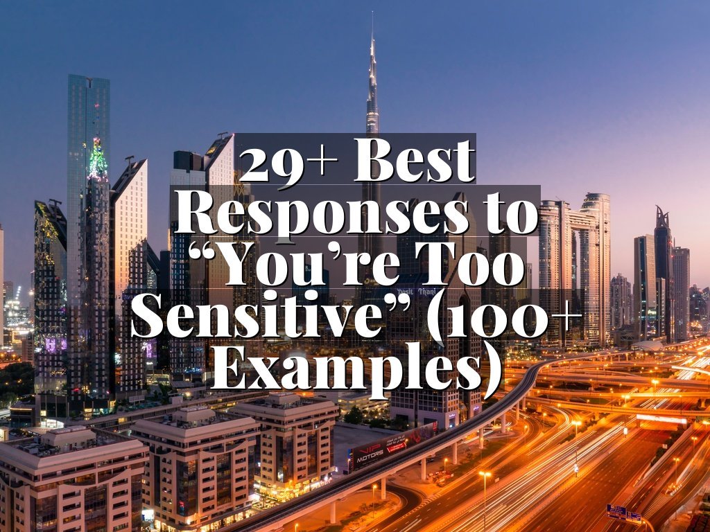 29+ Best Responses to “You’re Too Sensitive” (100+ Examples)