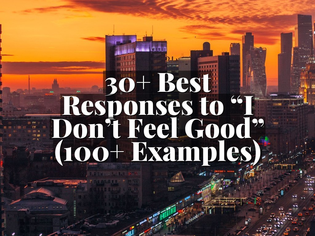 30+ Best Responses to “I Don’t Feel Good” (100+ Examples)