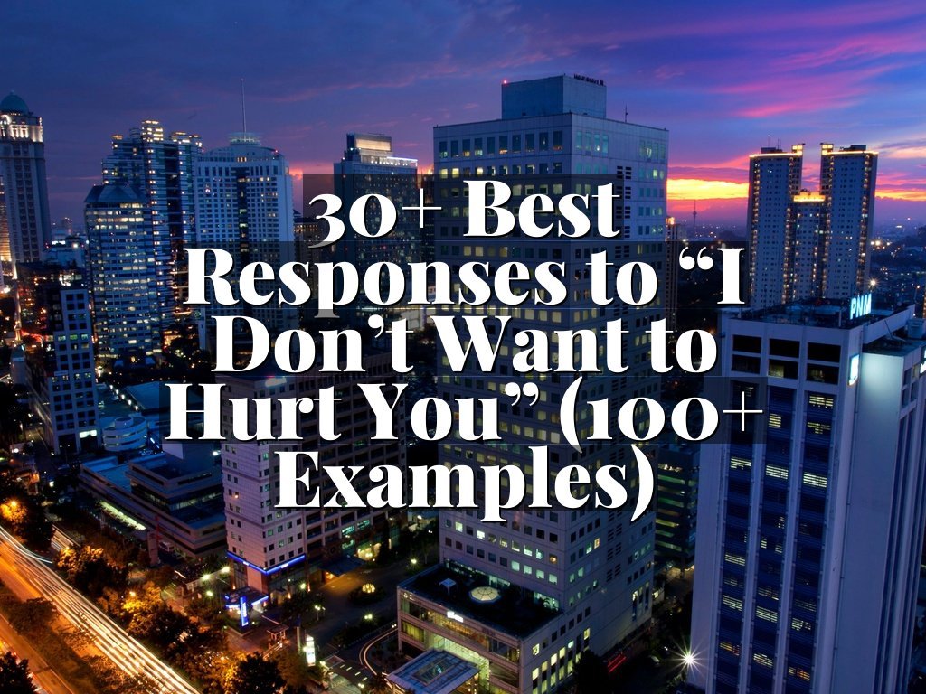 30+ Best Responses to “I Don’t Want to Hurt You” (100+ Examples)