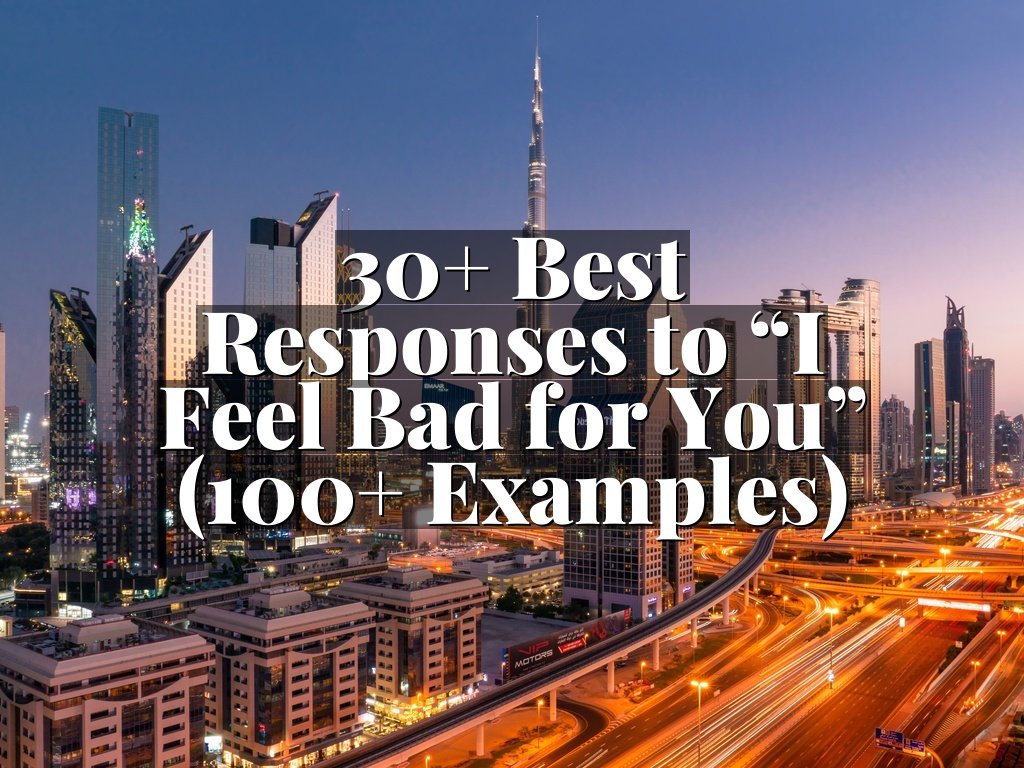 30+ Best Responses to “I Feel Bad for You” (100+ Examples)
