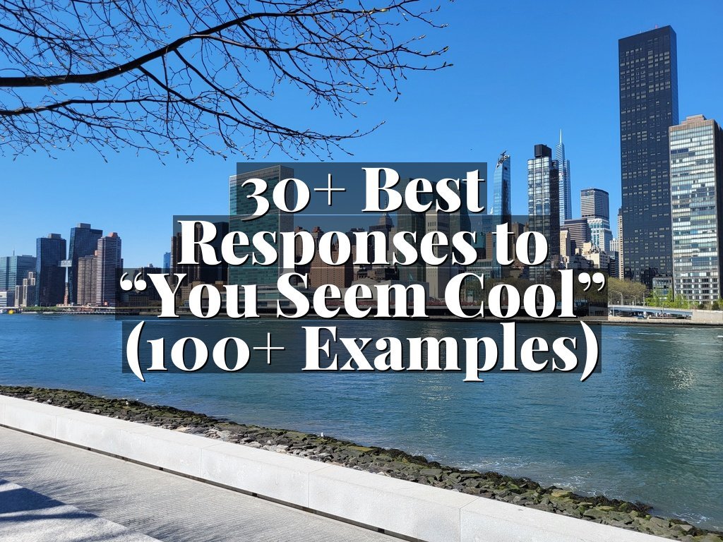 30+ Best Responses to “You Seem Cool” (100+ Examples)