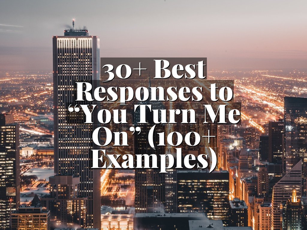 30+ Best Responses to “You Turn Me On” (100+ Examples)