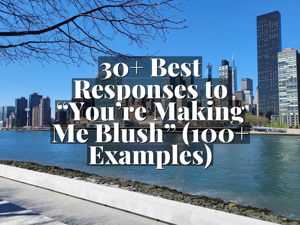 30+ Best Responses to “You’re Making Me Blush” (100+ Examples)
