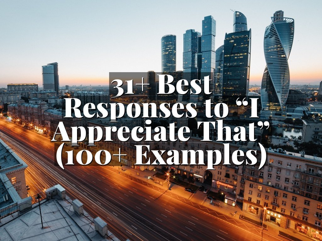 31+ Best Responses to “I Appreciate That” (100+ Examples)