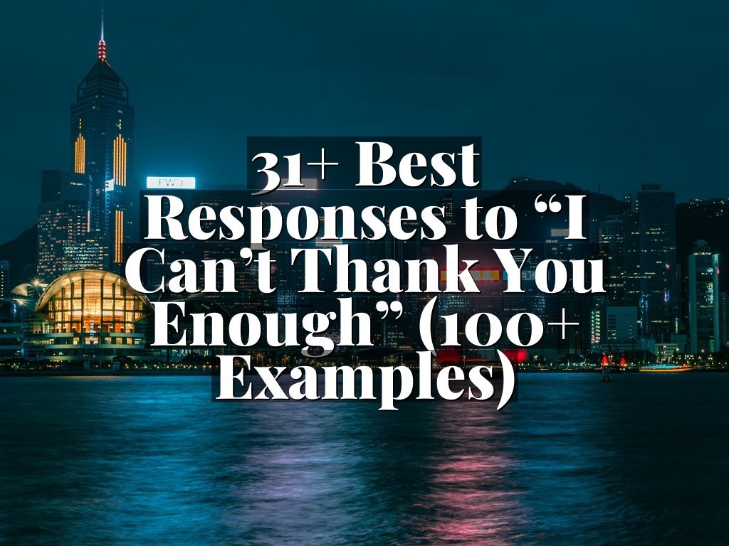 31+ Best Responses to “I Can’t Thank You Enough” (100+ Examples)