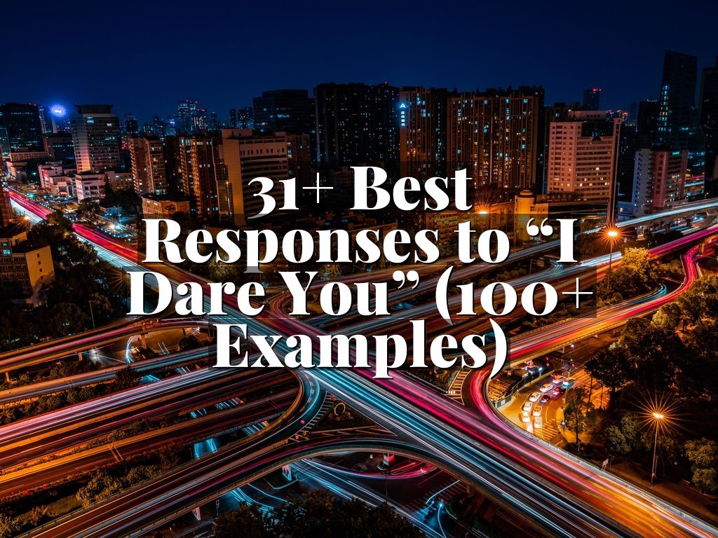 31+ Best Responses to “I Dare You” (100+ Examples)
