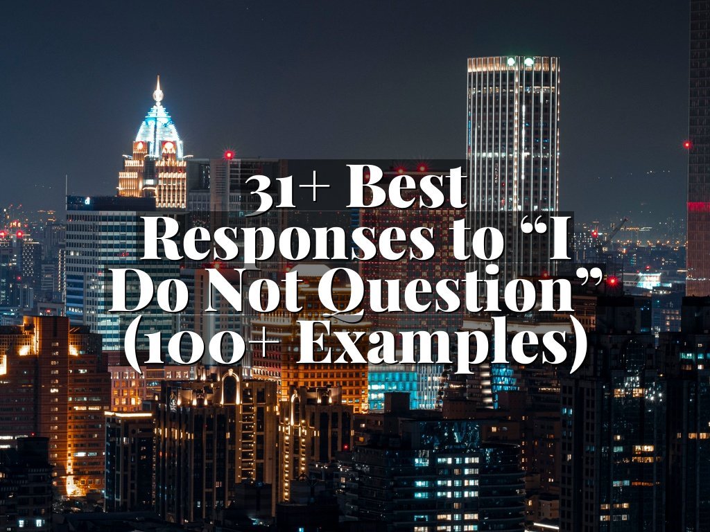 31+ Best Responses to “I Do Not Question” (100+ Examples)