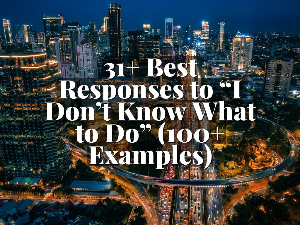 31+ Best Responses to “I Don’t Know What to Do” (100+ Examples)
