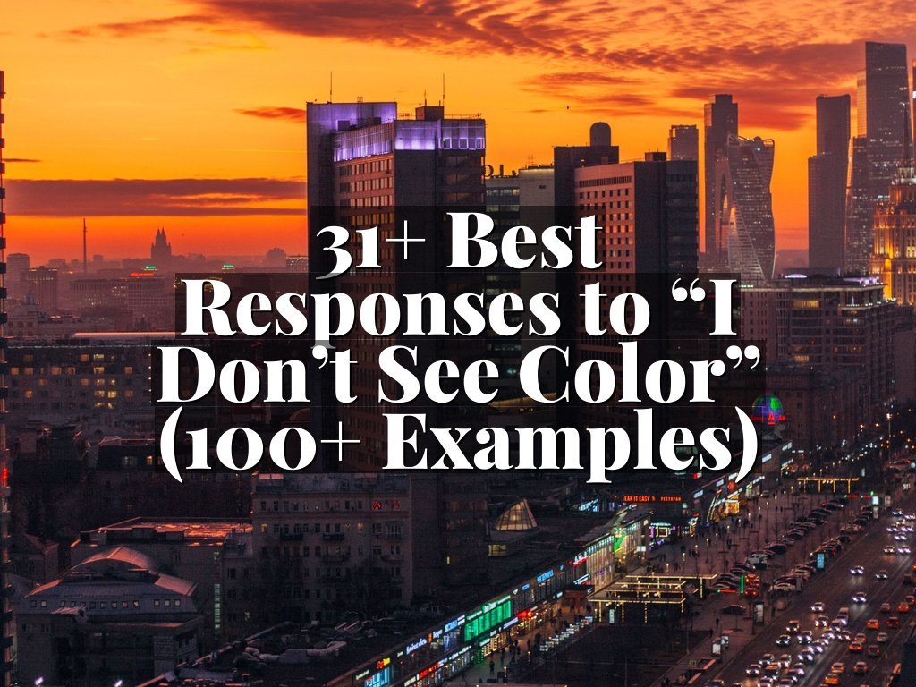 31+ Best Responses to “I Don’t See Color” (100+ Examples)