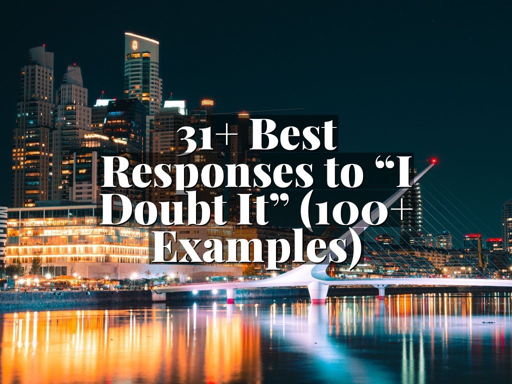 31+ Best Responses to “I Doubt It” (100+ Examples)