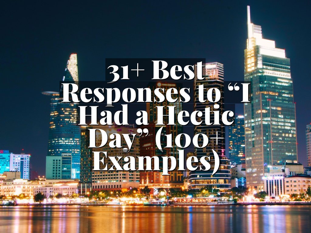 31+ Best Responses to “I Had a Hectic Day” (100+ Examples)