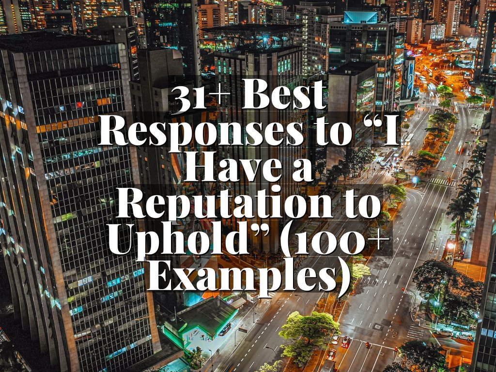 31+ Best Responses to “I Have a Reputation to Uphold” (100+ Examples)