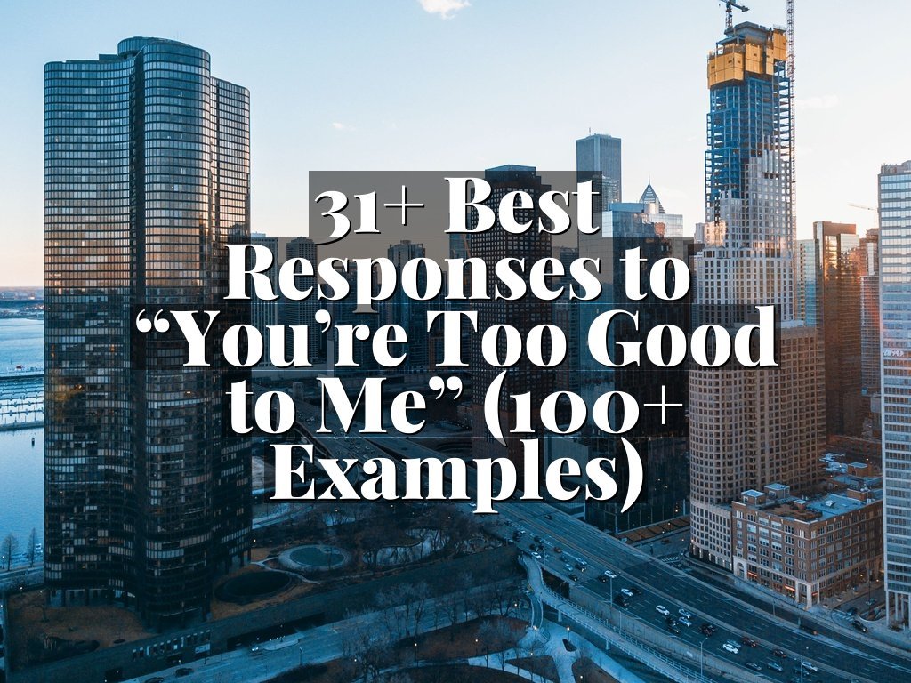 31+ Best Responses to “You’re Too Good to Me” (100+ Examples)