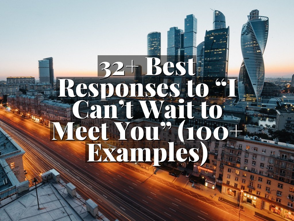 32+ Best Responses to “I Can’t Wait to Meet You” (100+ Examples)
