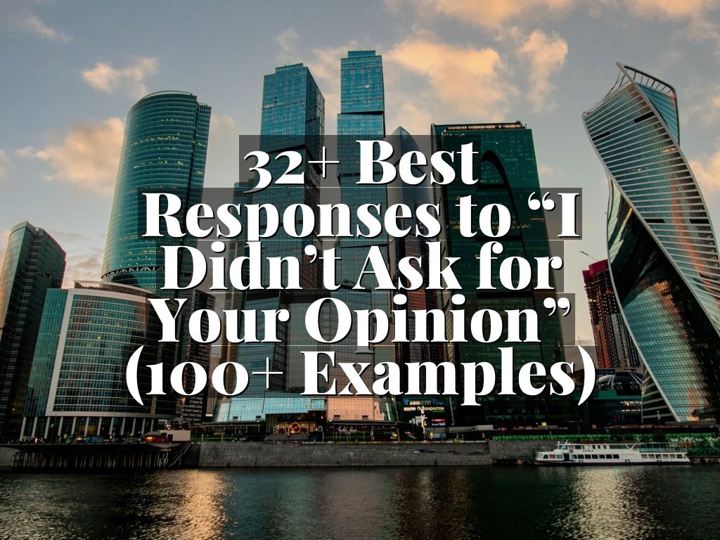 32+ Best Responses to “I Didn’t Ask for Your Opinion” (100+ Examples)