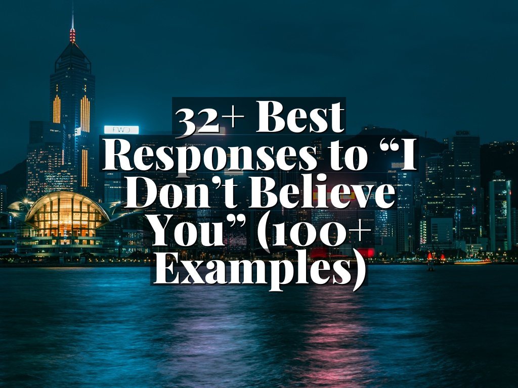 32+ Best Responses to “I Don’t Believe You” (100+ Examples)