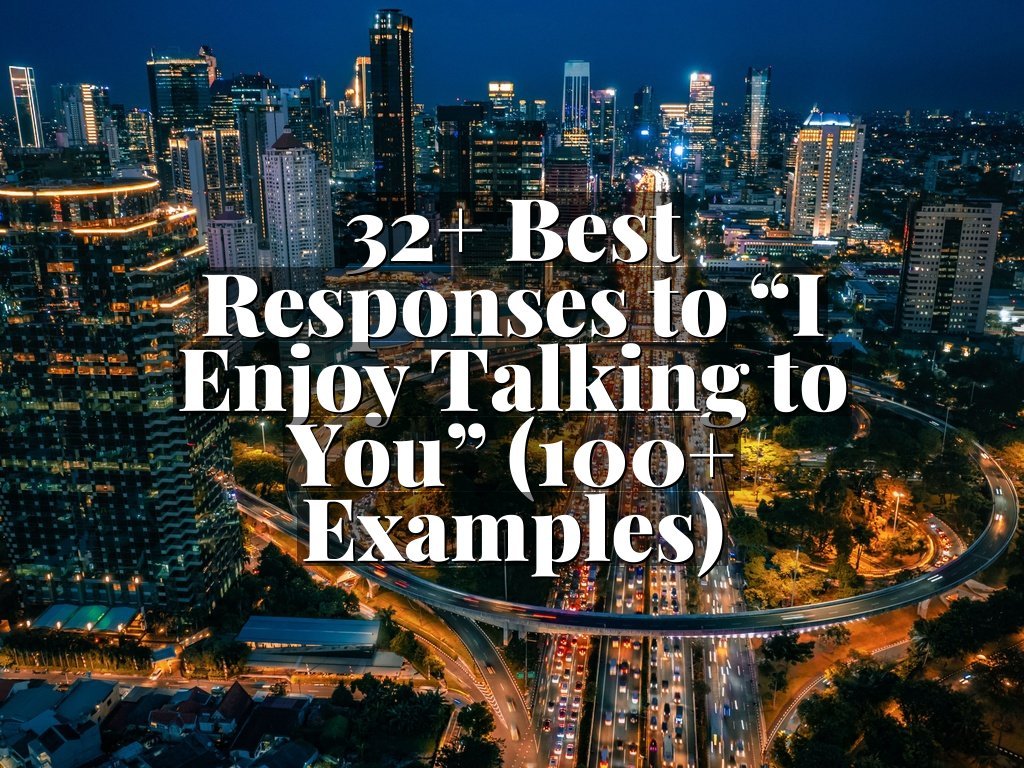 32+ Best Responses to “I Enjoy Talking to You” (100+ Examples)