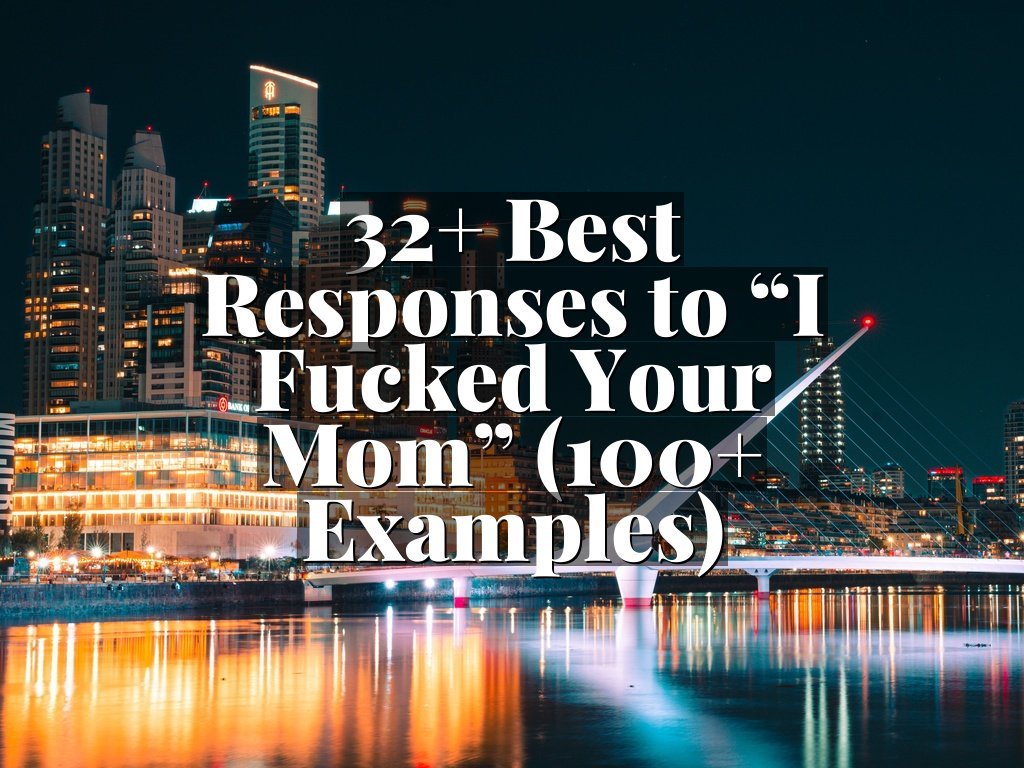 32+ Best Responses to “I Fucked Your Mom” (100+ Examples)