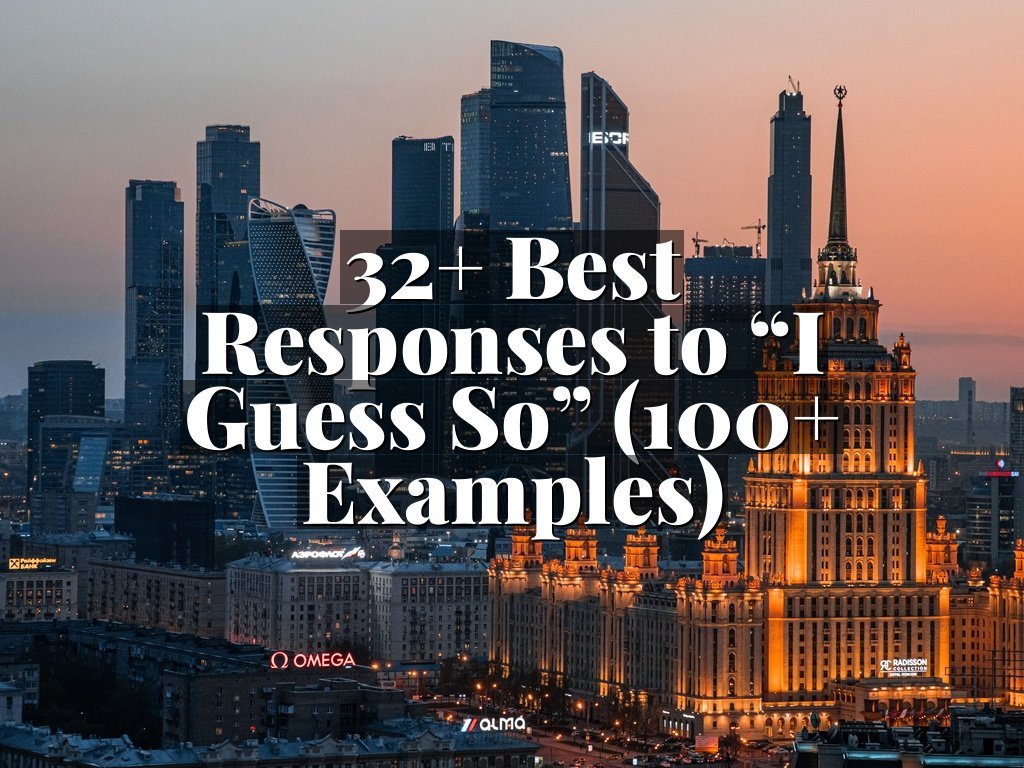 32+ Best Responses to “I Guess So” (100+ Examples)