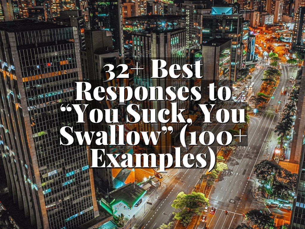 32+ Best Responses to “You Suck, You Swallow” (100+ Examples)