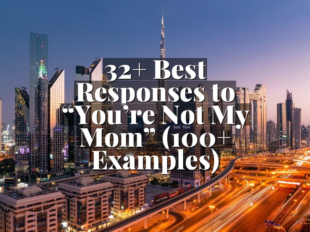 32+ Best Responses to “You’re Not My Mom” (100+ Examples)