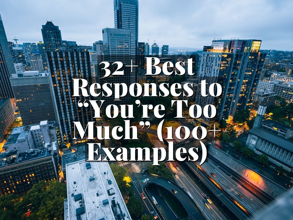 32+ Best Responses to “You’re Too Much” (100+ Examples)