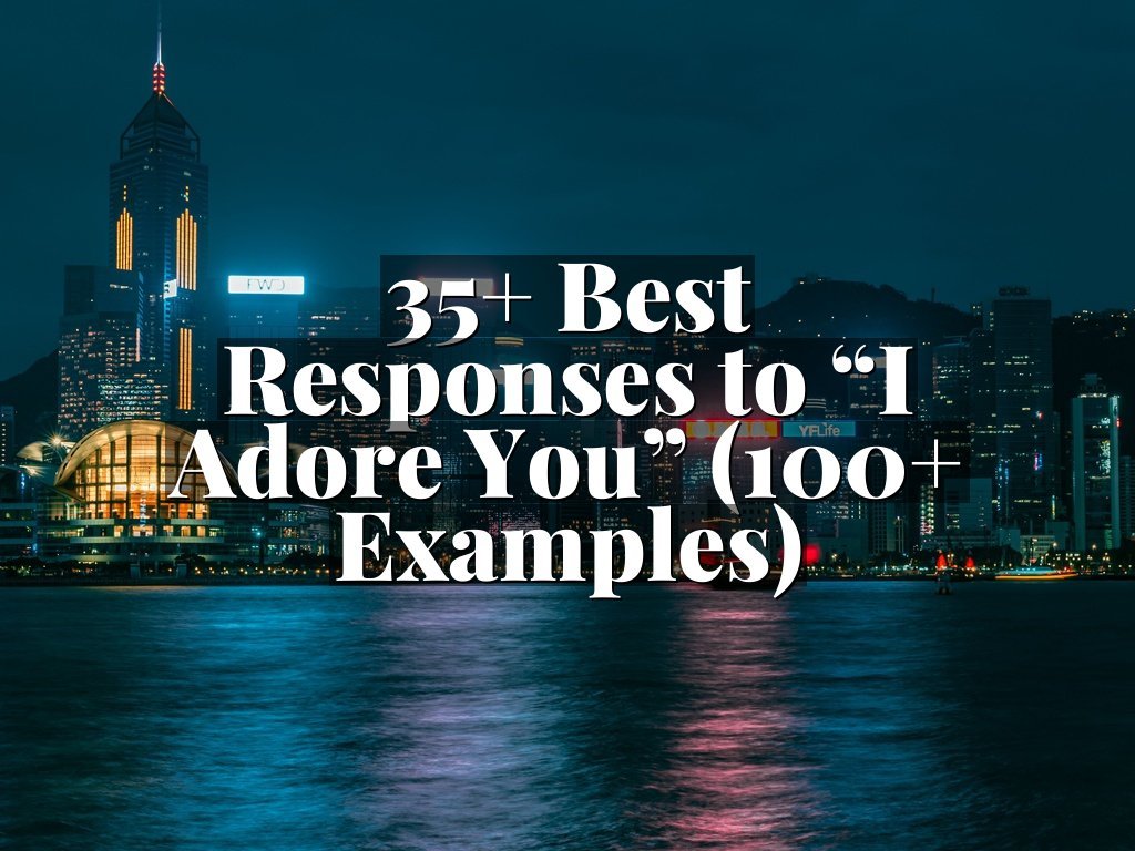 35+ Best Responses to “I Adore You” (100+ Examples)