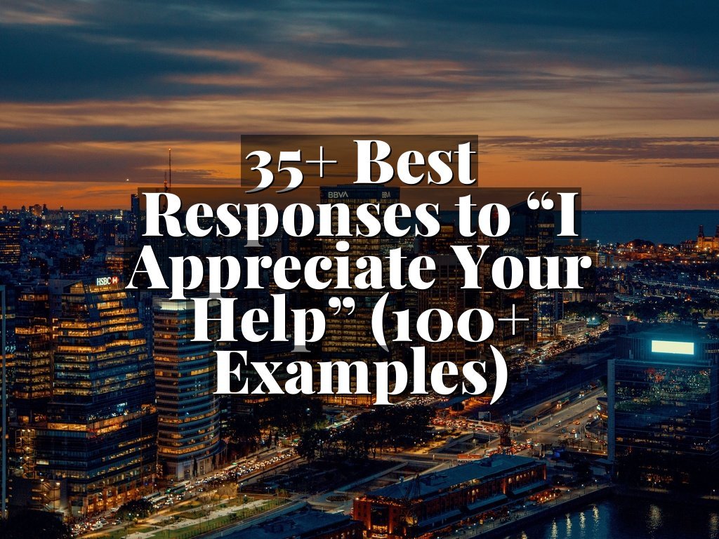 35+ Best Responses to “I Appreciate Your Help” (100+ Examples)