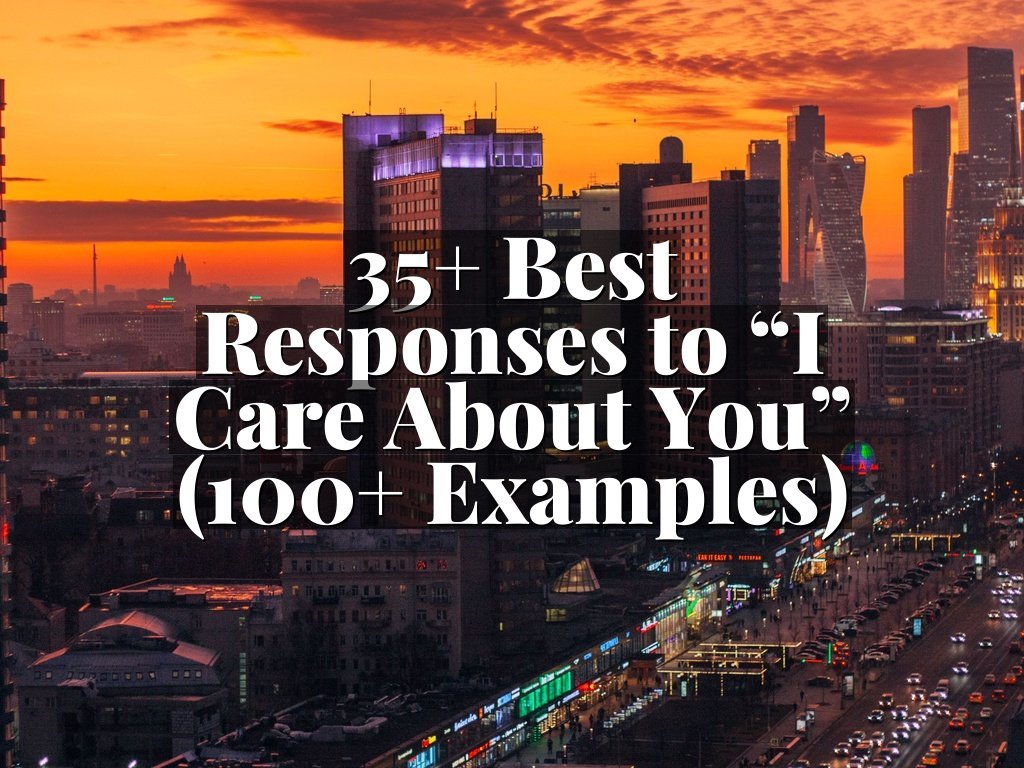 35+ Best Responses to “I Care About You” (100+ Examples)