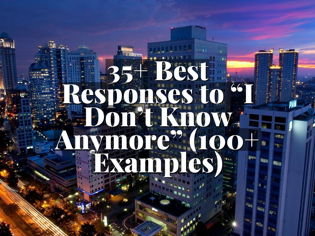 35+ Best Responses to “I Don’t Know Anymore” (100+ Examples)