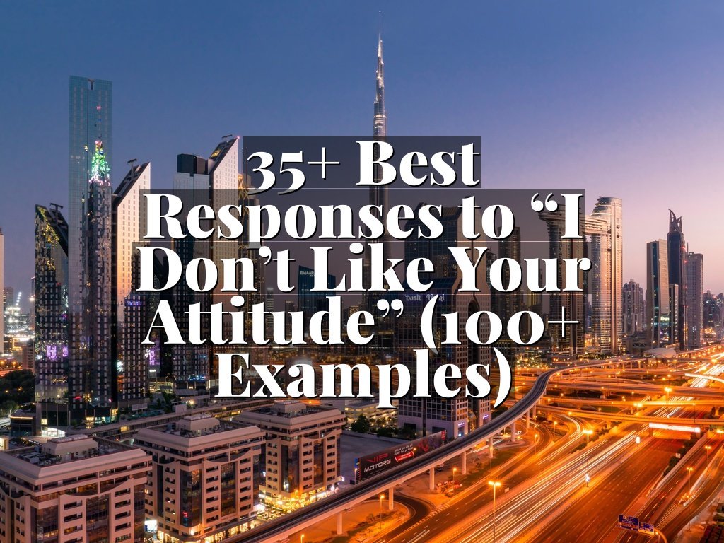 35+ Best Responses to “I Don’t Like Your Attitude” (100+ Examples)