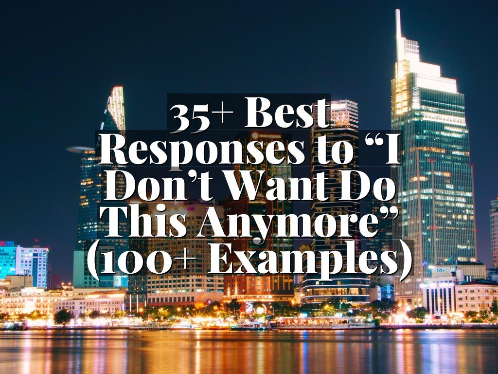 35+ Best Responses to “I Don’t Want Do This Anymore” (100+ Examples)