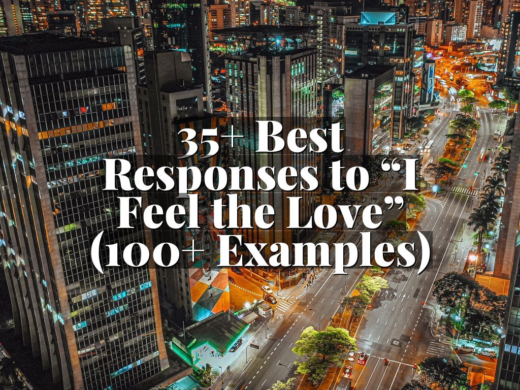 35+ Best Responses to “I Feel the Love” (100+ Examples)