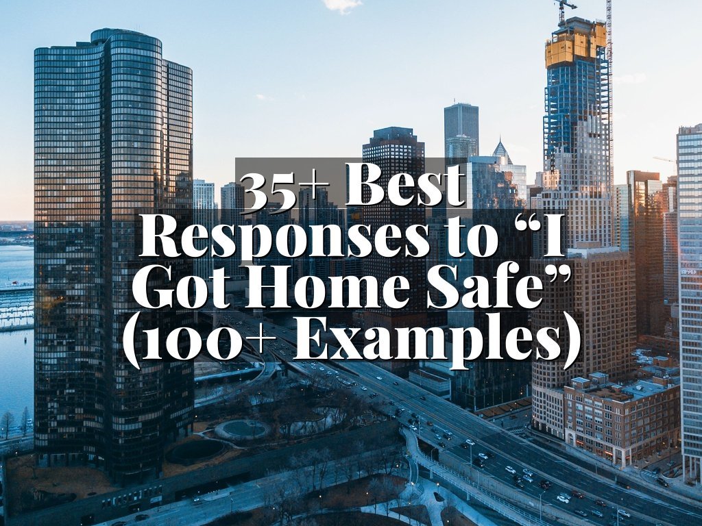 35+ Best Responses to “I Got Home Safe” (100+ Examples)
