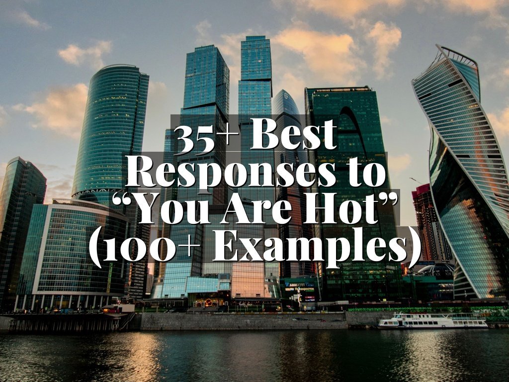 35+ Best Responses to “You Are Hot” (100+ Examples)