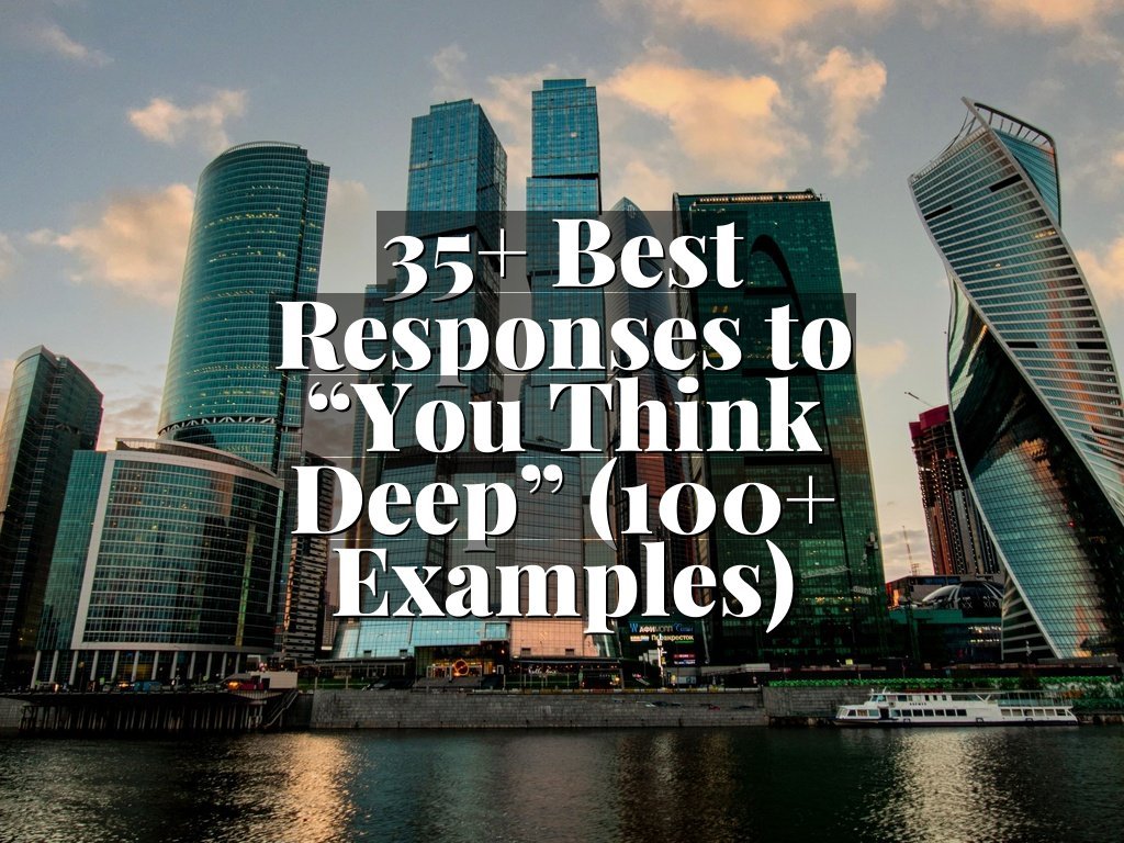 35+ Best Responses to “You Think Deep” (100+ Examples)