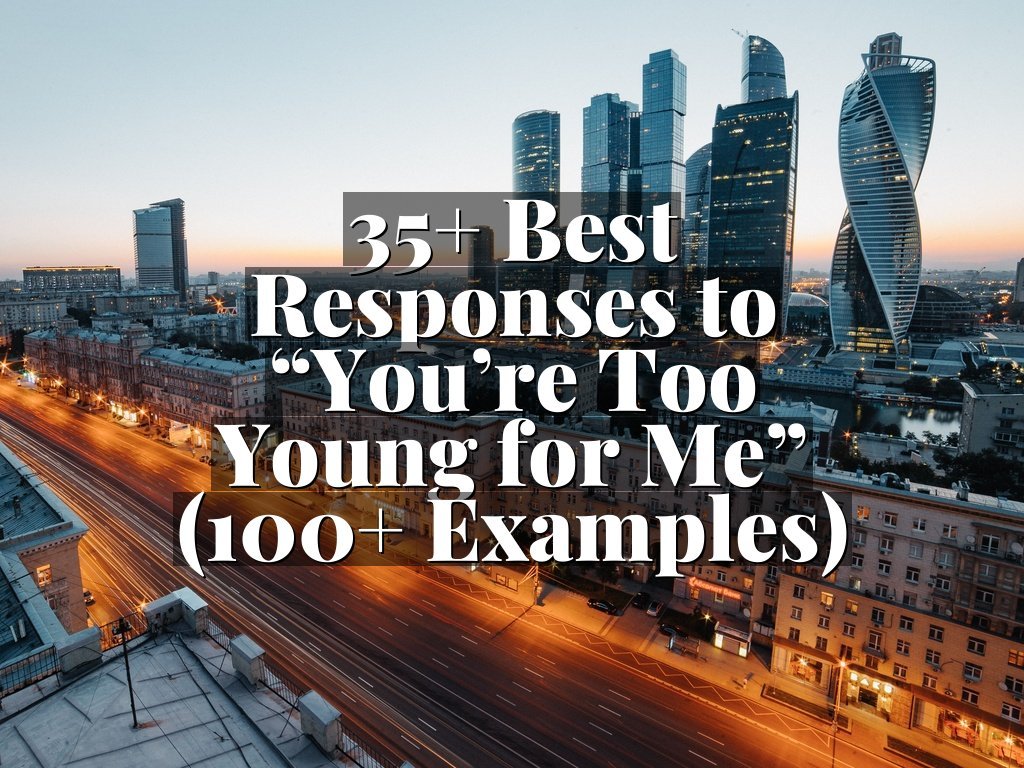 35+ Best Responses to “You’re Too Young for Me” (100+ Examples)